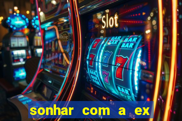 sonhar com a ex do meu marido jogo do bicho